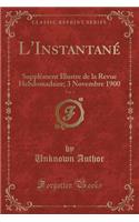 L'Instantané, Vol. 3: Supplément Illustre de la Revue Hebdomadaire; 3 Novembre 1900 (Classic Reprint)
