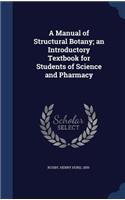 A Manual of Structural Botany; an Introductory Textbook for Students of Science and Pharmacy