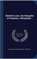 Matthew Lyon, the Hampden of Congress, a Biography ..