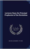 Lectures Upon the Principal Prophecies of the Revelation