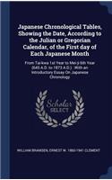 Japanese Chronological Tables, Showing the Date, According to the Julian or Gregorian Calendar, of the First day of Each Japanese Month: From Tai-kwa 1st Year to Mei-ji 6th Year (645 A.D. to 1873 A.D.): With an Introductory Essay On Japanese Chronology