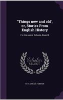 Things New and Old', Or, Stories from English History