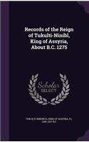 Records of the Reign of Tukulti-Ninibl, King of Assyria, About B.C. 1275