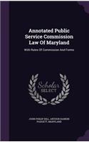 Annotated Public Service Commission Law of Maryland: With Rules of Commission and Forms