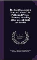 The Card Catalogue; a Practical Manual for Public and Private Libraries; Including Other Uses of Cards in Libraries