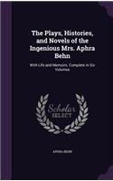 Plays, Histories, and Novels of the Ingenious Mrs. Aphra Behn: With Life and Memoirs. Complete in Six Volumes