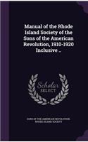 Manual of the Rhode Island Society of the Sons of the American Revolution, 1910-1920 Inclusive ..