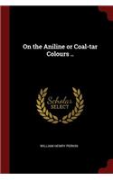 On the Aniline or Coal-Tar Colours ..