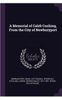 A Memorial of Caleb Cushing, From the City of Newburyport