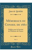 MÃ©moriaux Du Conseil de 1661, Vol. 2: PubliÃ©s Pour La SociÃ©tÃ© de l'Histoire de France (Classic Reprint)