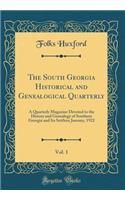 The South Georgia Historical and Genealogical Quarterly, Vol. 1: A Quarterly Magazine Devoted to the History and Genealogy of Southern Georgia and Its Settlers; January, 1922 (Classic Reprint): A Quarterly Magazine Devoted to the History and Genealogy of Southern Georgia and Its Settlers; January, 1922 (Classic Reprint)