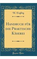 Handbuch Fï¿½r Die Praktische Kï¿½serei (Classic Reprint)