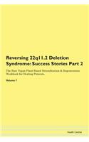 Reversing 22q11.2 Deletion Syndrome: Success Stories Part 2 The Raw Vegan Plant-Based Detoxification & Regeneration Workbook for Healing Patients. Volume 7