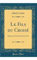 Le Fils Du CroisÃ©: Drame En Trois Actes Et En Vers (Classic Reprint)