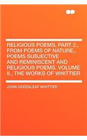 Religious Poems, Part 2., from Poems of Nature, . Poems Subjective and Reminiscent and Religious Poems. Volume II., the Works of Whittier