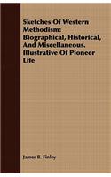 Sketches Of Western Methodism: Biographical, Historical, And Miscellaneous. Illustrative Of Pioneer Life