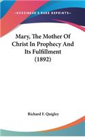 Mary, The Mother Of Christ In Prophecy And Its Fulfillment (1892)