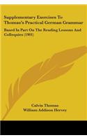 Supplementary Exercises To Thomas's Practical German Grammar: Based In Part On The Reading Lessons And Colloquies (1901)