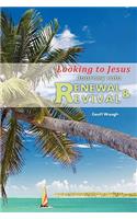 Journey Into Renewal and Revival: Looking to Jesus: Looking to Jesus