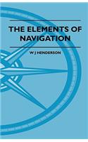 Elements Of Navigation - A Short And Complete Explanation Of The Standard Mathods Of Finding The Position Of A Ship At Sea And The Course To Be Steered. Designed For The Instruction Of Beginners