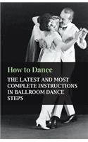 How to Dance - The Latest and Most Complete Instructions in Ballroom Dance Steps