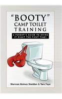 ''Booty'' Camp Toilet Training: A Parent's Guide to Doing It Right the First Time!