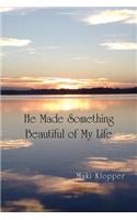 He Made Something Beautiful of My Life