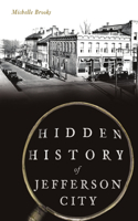 Hidden History of Jefferson City: (Hidden History)