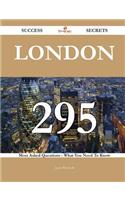 London 295 Success Secrets - 295 Most Asked Questions on London - What You Need to Know