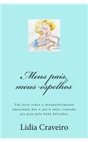 Meus Pais, Meus Espelhos: Um Livro Sobre O Desenvolvimento Emocional DOS O Aos 6 Anos, Contado Aos Pais