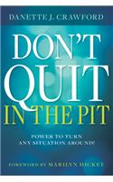 Don't Quit in the Pit: Power to Turn Any Situation Around!