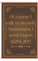 Of course I talk to myself. Sometimes I need expert advice.