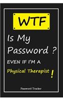 WTF! I Can't Remember EVEN IF I'M A Physical Therapist: An Organizer for All Your Passwords and Shity Shit with Unique Touch - Password Tracker - 120 Pages(6''x9'') -Gift for Woman, Gift from Husband, Gif