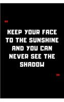 Keep your face to the sunshine and you can never see the shadow