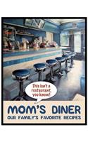 Mom's Diner - This Isn't a Restaurant You Know!