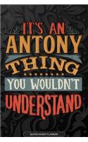 Antony: It's An Antony Thing You Wouldn't Understand - Antony Name Planner With Notebook Journal Calendar Personel Goals Password Manager & Much More, Perfe