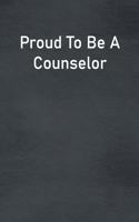 Proud To Be A Counselor: Lined Notebook For Men, Women And Co Workers