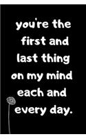 You're the First and Last Thing on My Mind Each and Every Day