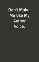 Don't Make Me Use My Author Voice: 6x9 Lined Notebook, Gift For a Friend or a Colleague (Gift For Someone You Love)