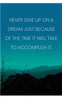 Inspirational Quote Notebook - 'Never Give Up On A Dream Just Because Of The Time It Will Take To Accomplish It.'