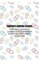 Thoughts During School: 1) I'm Tired. 2) I'm Could. 3) I Don't Get It 4) I'm hungry 5) What Time It Is? 6) I Want To Go Home: All Purpose 6x9 Blank Lined Notebook Journal W