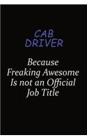 Cab Driver Because Freaking Awesome Is Not An Official Job Title: Career journal, notebook and writing journal for encouraging men, women and kids. A framework for building your career.