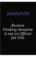 Gardener Because Freaking Awesome Is Not An Official Job Title: Career journal, notebook and writing journal for encouraging men, women and kids. A framework for building your career.