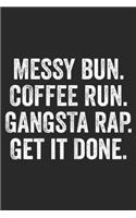 Messy Bun. Coffee Run. Gangsta Rap. Get it Done.: Womens Messy Bun Coffee Run Gangsta Rap Get it Done Mom Journal/Notebook Blank Lined Ruled 6x9 100 Pages