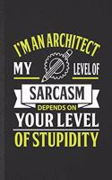 I'm an Architect My Level of Sarcasm Depends on Your Level of Stupidity