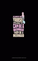 Always Be Yourself Unless You Can Be A Mermaid Then Be A Mermaid: Composition Notebook: Wide Ruled(1167 Composition Notebook: Wide Ruled)