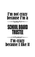 I'm Not Crazy Because I'm A School Board Trustee I'm Crazy Because I like It: Awesome School Board Trustee Notebook, Journal Gift, Diary, Doodle Gift or Notebook - 6 x 9 Compact Size- 109 Blank Lined Pages
