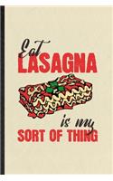 Eat Lasagna Is My Sort of Thing: Blank Funny Cooking Bakery Lined Notebook/ Journal For Lasagna Lover Cook Chef, Inspirational Saying Unique Special Birthday Gift Idea Modern 6x9 11