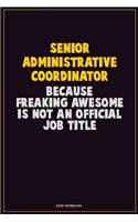 Senior Administrative Coordinator, Because Freaking Awesome Is Not An Official Job Title: Career Motivational Quotes 6x9 120 Pages Blank Lined Notebook Journal