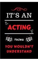 It's An Acting You Wouldn't Understand: Perfect Acting Gag Gift - Blank Lined Notebook Journal - 100 Pages 6 x 9 Format - Office Humour and Banter - Girls Boys Night Out - Birthday- Hen St
